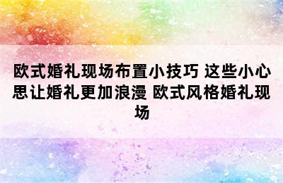 欧式婚礼现场布置小技巧 这些小心思让婚礼更加浪漫 欧式风格婚礼现场